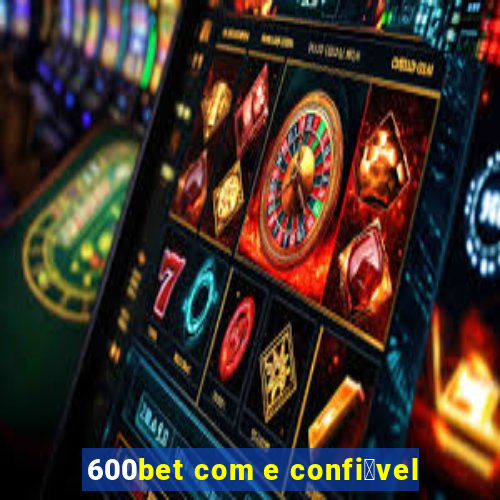 600bet com e confi谩vel